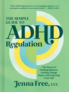 The Simple Guide to ADHD Regulation: The Secret to Finding Balance, Getting Things Done, and Enjoying Your Life by Jenna Free, CCC [Hardback Book]