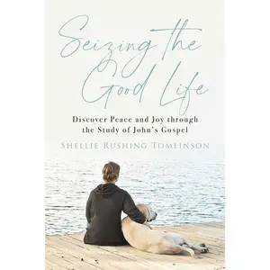 USED-Seizing the Good Life: Discover Peace and Joy Through the Study of John's Gospel by Tomlinson, Shellie Rushing (Paperback)
