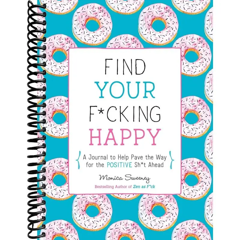 Find Your F*cking Happy: A Profane Self-Help Journal for Happiness, Mindfulness Journaling & Positive Sh*t (Zen as F*ck Journals for Glittering Personal Journey)