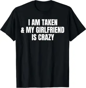I am Taken And My Girlfriend Is Crazy T-Shirt