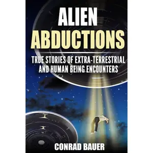 Alien Abductions: True stories of Extra-Terrestrial and Human Being Encounters (Paranormal and Unexplained Mysteries) Paperback – October 18, 2020