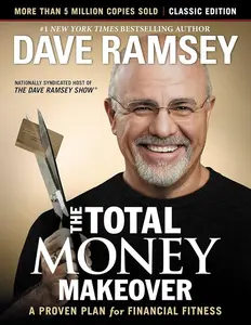 The Total Money Makeover: Classic Edition: A Proven Plan for Financial Fitness by Dave Ramsey [Book]