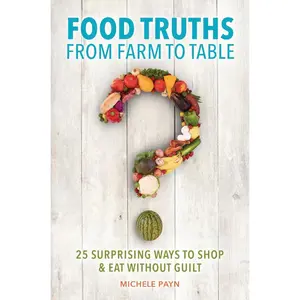 USED-Food Truths from Farm to Table: 25 Surprising Ways to Shop & Eat Without Guilt by Payn, Michele (Paperback)