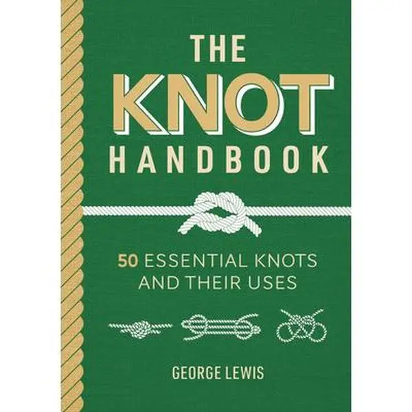 The Knot Handbook: 50 Essential Knots and Their Uses -- George Lewis, Hardcover