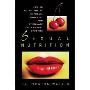 USED-Sexual Nutrition: How to Nutritionally Improve, Enhance, and Stimulate Your Sexual Appetite by Morton Walker D.P.M. (Paperback)