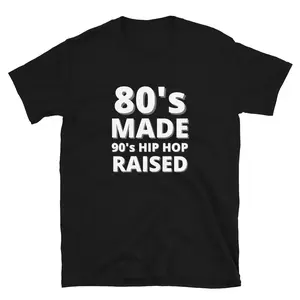 80s made 90s hiphop raised short-Sleeve Unisex T-Shirt GenX Gen X Xennial Soft Top Tshirt Casual Classic