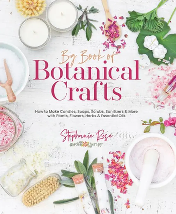 Big Book of Botanical Crafts: How to Make Candles, Soaps, Scrubs, Sanitizers & More with Plants, Flowers, Herbs & Essential Oils -- Stephanie Rose - Hardcover