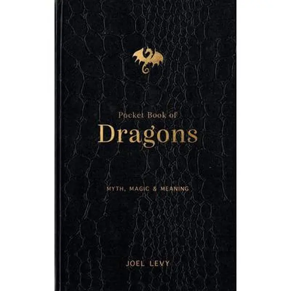 Pocket Book of Dragons: Myth, Magic & Meaning -- Joel Levy - Hardcover