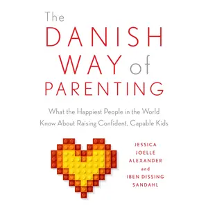 The Danish Way of Parenting: What the Happiest People in the World Know about Raising Confident, Capable Kids -- Jessica Joelle Alexander - Paperback