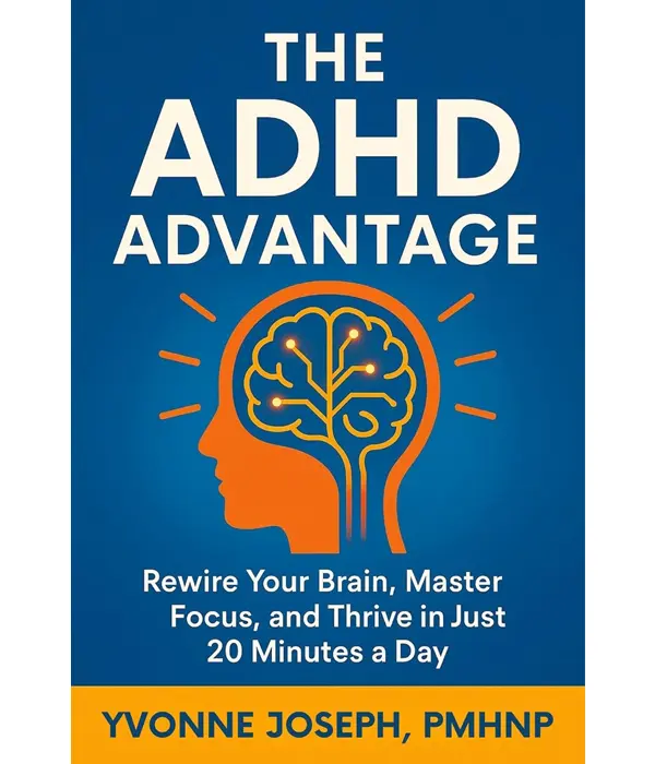 The ADHD Advantage by Yvonne Joseph PMHNP - Rewire Your Brain Master Focus & Thrive in 20 Minutes a Day Tools for Emotional Regulation Executive Function Time Management ADHD Burnout Recovery