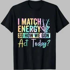 "I MATCH ENERGY SO HOW WE GON Act Today?" Hoodie Featuring Vibrant Typography and Symbol