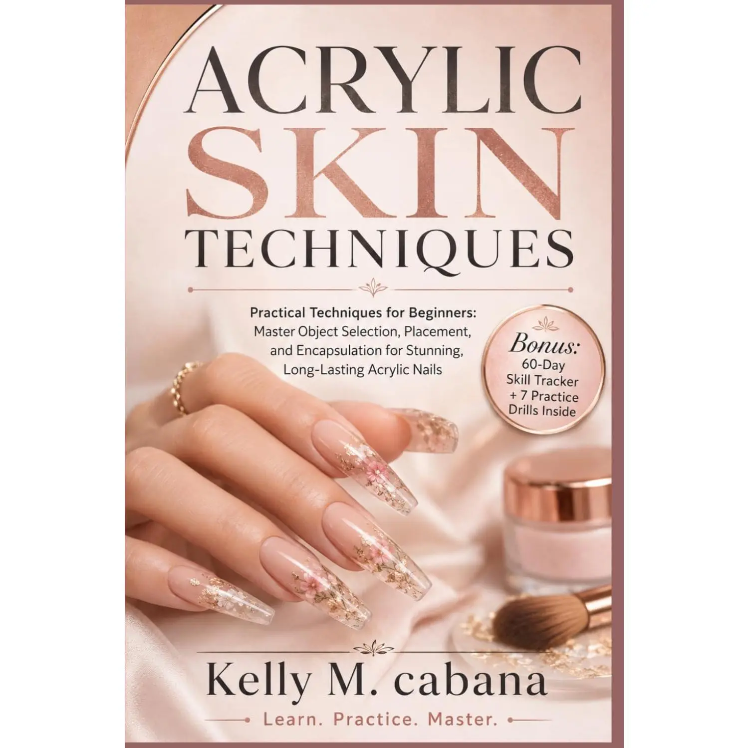 ACRYLIC SKIN TECHNIQUES: Practical Techniques for Beginners: Master Object Selection, Placement, and Encapsulation for Stunning, Long-Lasting Acrylic Nails