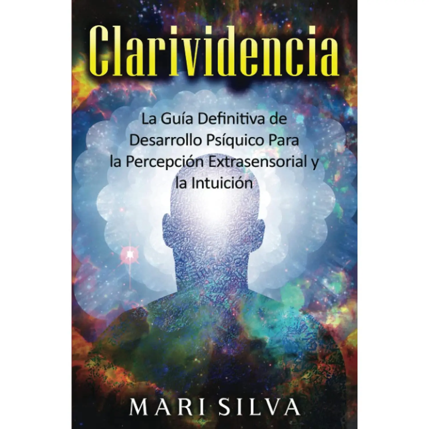 Clarividencia: La guía definitiva de desarrollo psíquico para la percepción extrasensorial y la intuición (Spanish Edition)