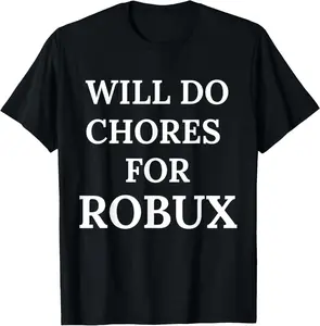 100%cotton Will Do Chores for Robux Funny Robux T-Shirt