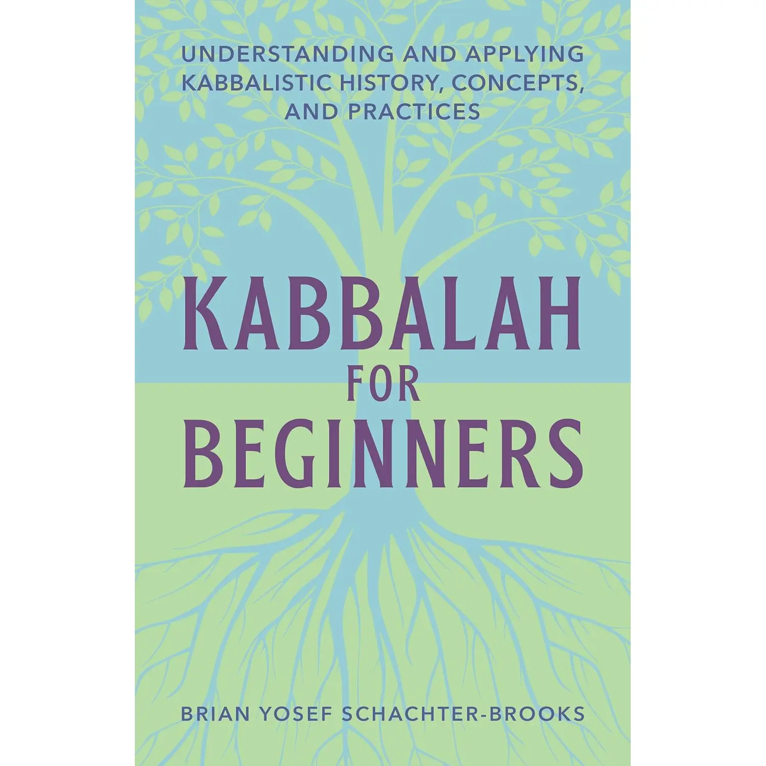 Kabbalah for Beginners: Understanding and Applying Kabbalistic History, Concepts, and Practices
