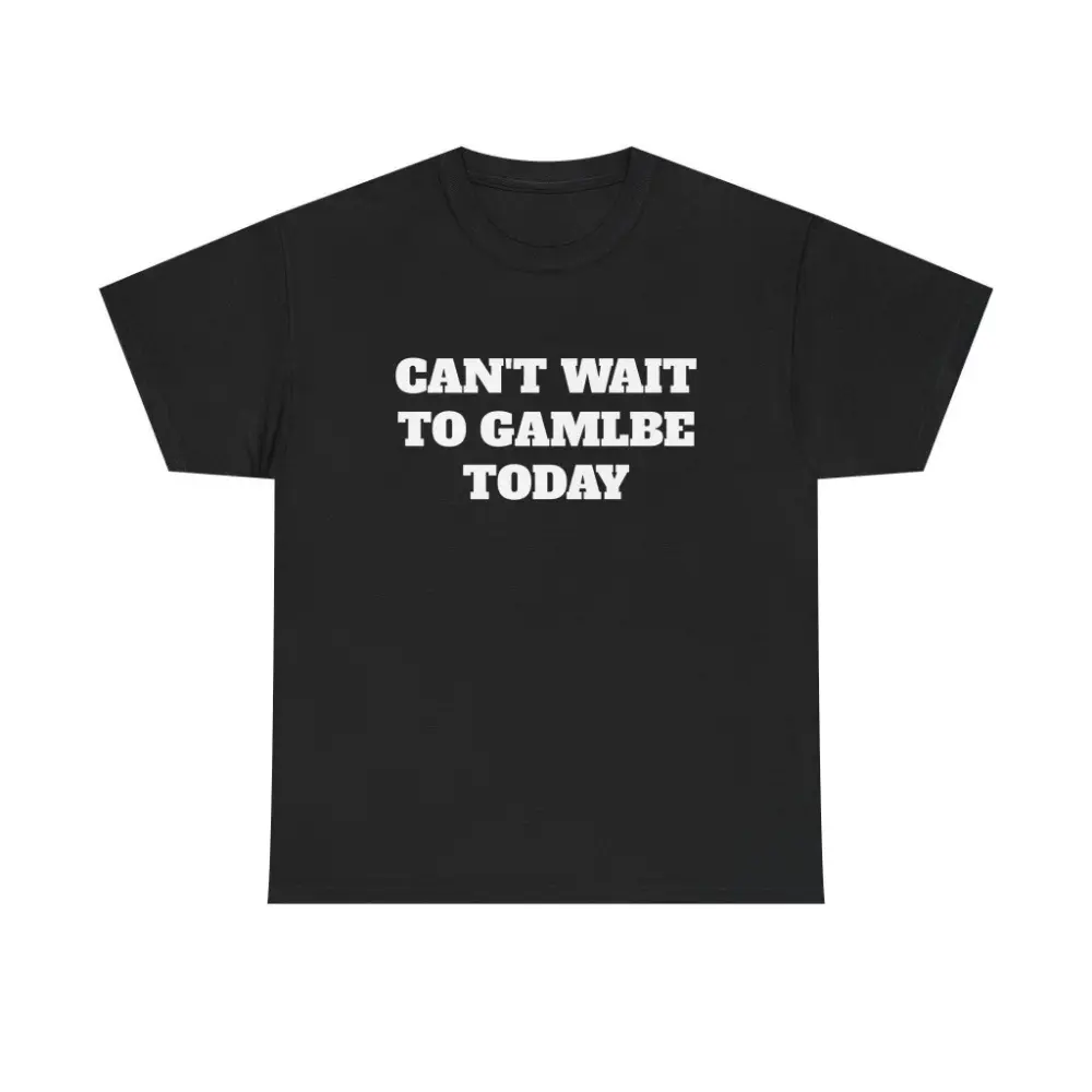 Can't Wait To Gamble Today Shirt graphic tees