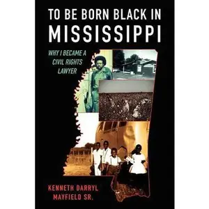 USED-To Be Born Black in Mississippi: Why I became a Civil Rights Lawyer by Mayfield Sr, Kenneth Darryl (Paperback)