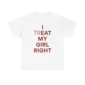 I Treat My Girl Right Unisex Heavy Cotton Tee - Funny Shirt - Hidden Meaning - Girlfriend - Wife - Gift for Men and Women