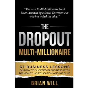 USED-The Dropout Multi-Millionaire: 37 Business Lessons on How to Succeed in Business With No Money, No Education and No Clue by Will, Brian (Paperback)