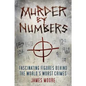 USED-Murder by Numbers: Fascinating Figures Behind the World's Worst Crimes by Moore, James (Hardcover)