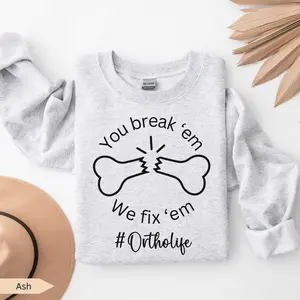 Funny Ortho You Break Em We Fix Em T-Shirt OR Sweatshirt ,Orthopedic Nurse shirt ,Ortho Surgeon t-shirt , Orthopedic Department,Joint Spine Doctor Crewneck Cotton Fabric