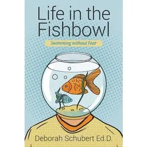 USED-Life in the Fishbowl: Swimming without Fear by Schubert Ed D., Deborah (Paperback)