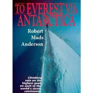 USED-To Everest Via Antarctia: Climbing Solo On the Highest Peak On Each of the World's Seven Continents by Robert Mads Anderson (Hardcover)