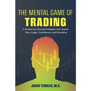 The Mental Game of Trading: A System for Solving Problems with Greed, Fear, Anger, Confidence, and Discipline