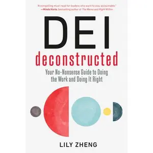 Dei Deconstructed: Your No-Nonsense Guide to Doing the Work and Doing It Right -- Lily Zheng, Paperback