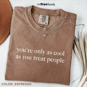 Comfort Colors You're Only As Cool As You Treat People TShirt, Positive Affirmation T-Shirt, Kindness Tee, Motivational TShirt for Women - Printfamily