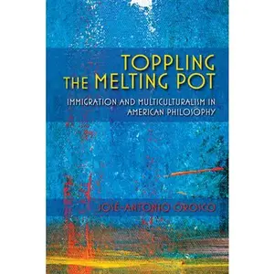 USED-Toppling the Melting Pot: Immigration and Multiculturalism in American Pragmatism by Orosco, José-Antonio (Paperback)