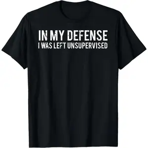 In My Defense I Was Left Unsupervised Cool Funny T-Shirt for Humorous Outfits