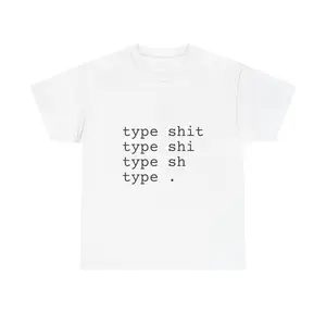 [100% Cotton] Type. - Meme Tee, Graphic T-Shirt, Funny Shirts, Gag Gift, Casual Streetwear Top, Funny Unhinged Tee, Sarcastic Tshirt, Unisex Heavy Cotton Shirt