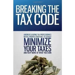 USED-Breaking the Tax Code: America's Leading Tax Professionals Reveal Proven Strategies to Legally Minimize Your Taxes and Keep More of What You Earn by America's Leading Tax Professionals (Hardcover)