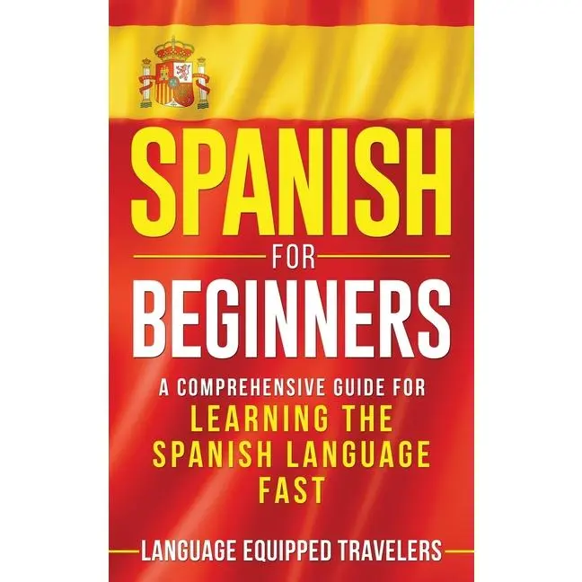 Spanish for Beginners: A Comprehensive Guide for Learning the Spanish Language Fast by Language Equipped Travelers (Hardcover)