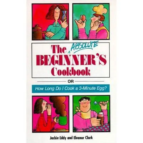 USED-The Absolute Beginner's Cookbook: or How Long Do I Cook a 3-Minute Egg? by Jackie Eddy (Paperback)