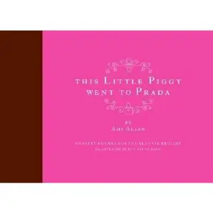 USED-This Little Piggy Went to Prada: Nursery Rhymes for the Blahnik Brigade by Allen, Amy (Hardcover)