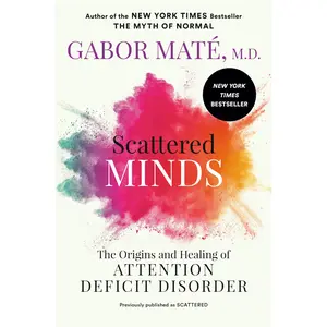 Scattered Minds: The Origins and Healing of Attention Deficit Disorder -- Gabor Maté - Paperback