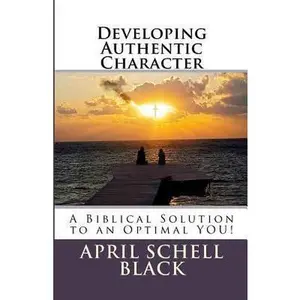 USED-Developing Authentic Character: A Biblical Solution to an Optimal YOU! by Black, April Schell (Paperback)