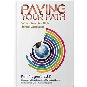 USED-Paving Your Path: What’s Next For High School Graduates: A Promotion Protocol Guide To Manifesting Career Success by Kim Nugent Ed.D. (Paperback)