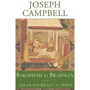 USED-Baksheesh and Brahman: Asian Journals - India (The Collected Works of Joseph Campbell) by Joseph Campbell (Hardcover)