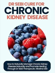 DR SEBI CURE FOR CHRONIC KIDNEY DISEASE: How to Naturally Manage Chronic Kidney Disease Naturally and Promote Healing Through Dr Sebi Therapeutic ... (Dr Sebi Natural Solutions & Alkaline Diet)