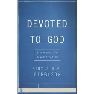 USED-Devoted to God: Blueprints for Sanctification by Ferguson, Sinclair B. (Paperback)