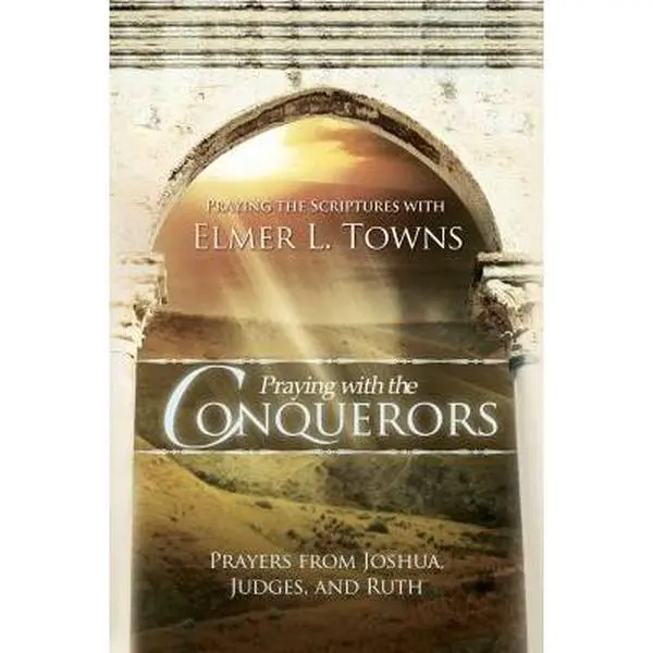 Used Prayer Book - Praying with the Conquerors: Prayers from Joshua, Judges, and Ruth (Praying the Scriptures) by Elmer L. Towns, 2009 Edition, 296 Pages, Destiny Image, Softcover (English)