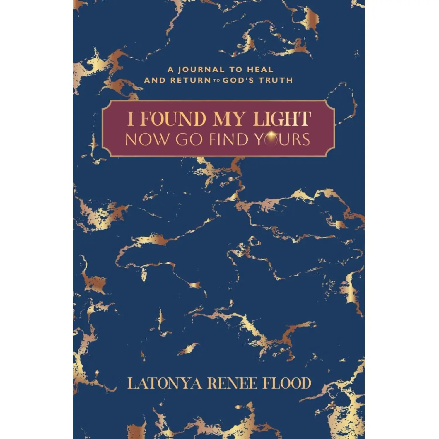 I Found My Light - Now Go Find Yours: A Journal To Heal And Return To God's Truth