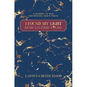 I Found My Light - Now Go Find Yours: A Journal To Heal And Return To God's Truth