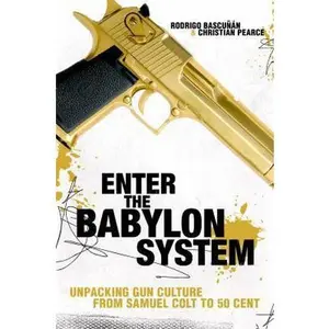 USED-Enter the Babylon System: Unpacking Gun Culture from Samuel Colt to 50 Cent by Rodrigo Bascunan (Hardcover)