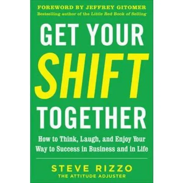 USED-Get Your Shift Together: How to Think, Laugh, and Enjoy Your Way to Success in Business and in Life, with a Foreword by Jeffrey Gitomer by Rizzo, Steve (Hardcover)