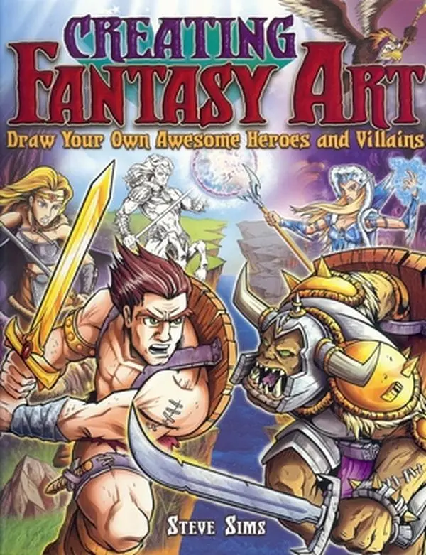 USED-Creating Fantasy Art: Draw Your Own Awesome Heroes and Villains by Sims, Steve (Paperback)