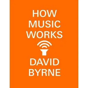 How Music Works -- David Byrne, Paperback